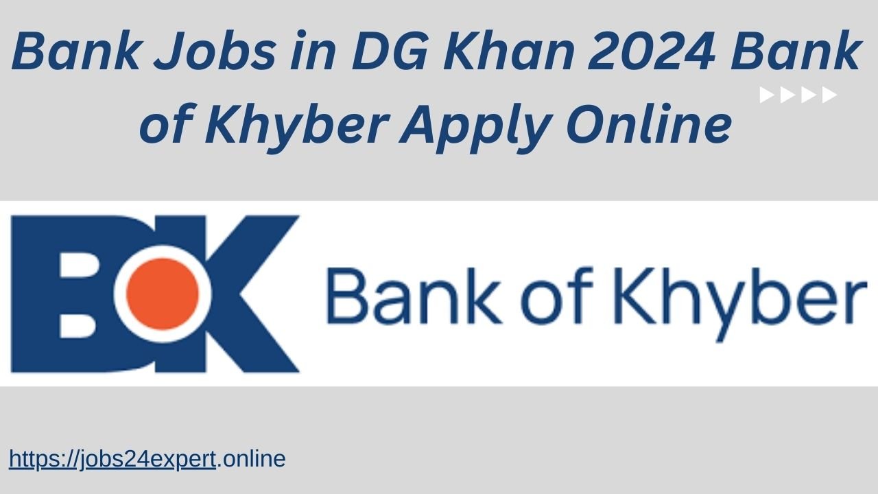 Bank Jobs in DG Khan 2024 Bank of Khyber Apply Online